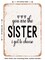 DECORATIVE METAL SIGN - You Are the Sister I Got to Choose - Vintage Rusty Look